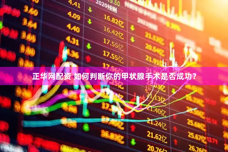 正华网配资 如何判断你的甲状腺手术是否成功？